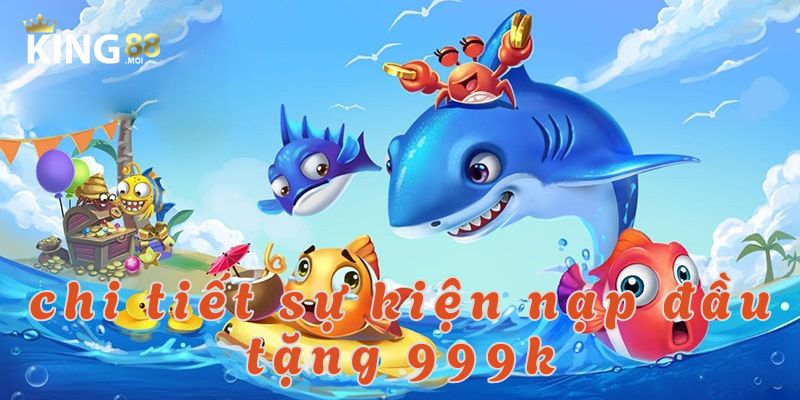 Tổng quan về sự kiện nạp đầu tặng 999k