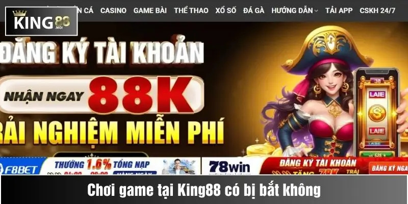 chơi game tại king88 có bị bắt không