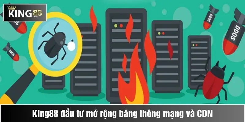 Chống DDoS 2 King88 đầu tư mở rộng băng thông mạng và CDN