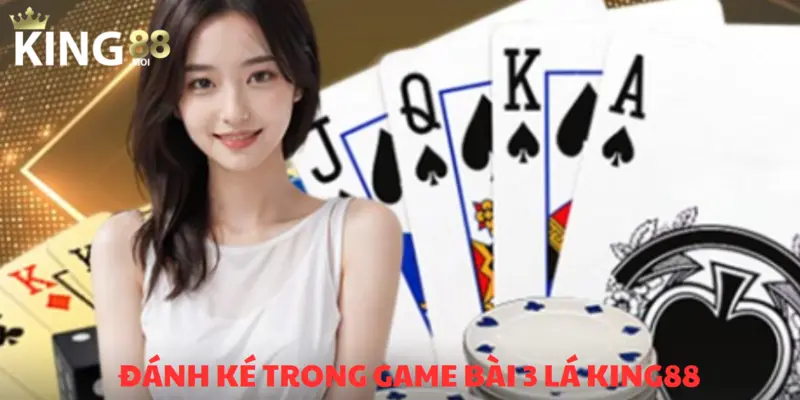 Đánh ké - Game bài 3 lá KING88 được săn đón nhất