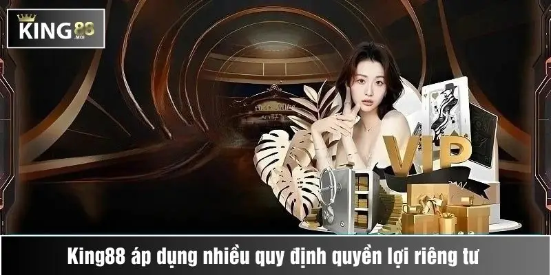 Quyền Riêng Tư 1 King88 áp dụng nhiều quy định quyền lợi riêng tư