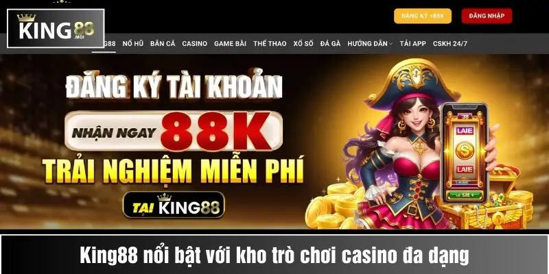 King88 nổi bật với kho trò chơi casino đa dạng