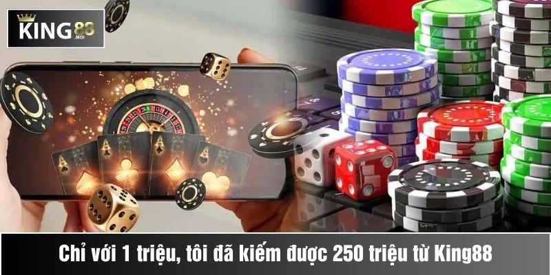 với 1 triệu tôi đã kiếm được 250t triệu từ king88